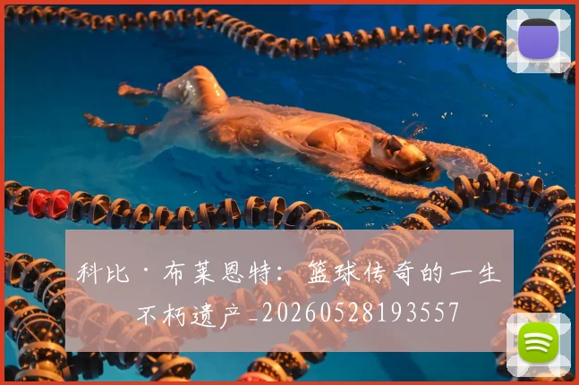 科比·布莱恩特：篮球传奇的一生与不朽遗产_20260528193557