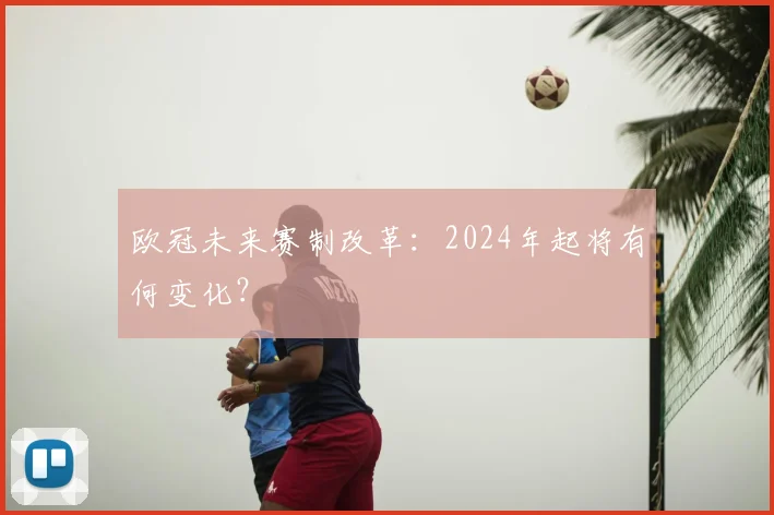 欧冠未来赛制改革：2024年起将有何变化？
