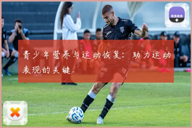 青少年营养与运动恢复:助力运动表现的关键。