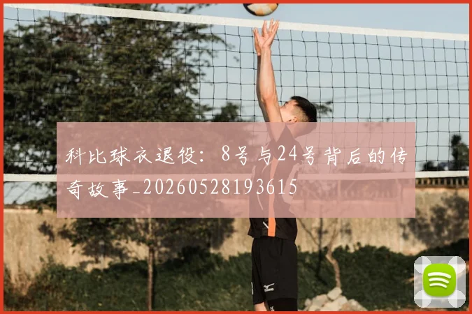 科比球衣退役：8号与24号背后的传奇故事_20260528193615
