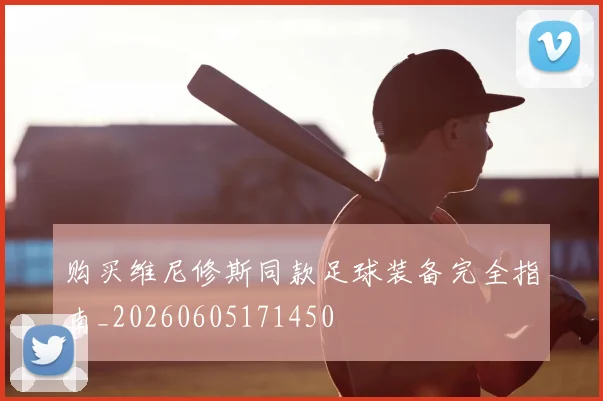 购买维尼修斯同款足球装备完全指南_20260605171450