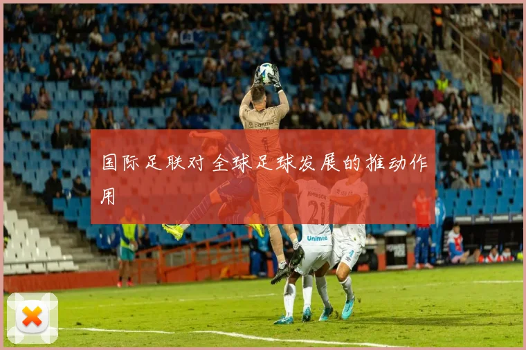 国际足联对全球足球发展的推动作用